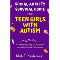 Social Anxiety Survival Guide for Teen Girls with Autism: A Comprehensive Guide for Developing Social Skills and Navigating Emotions in Teen Girls wit