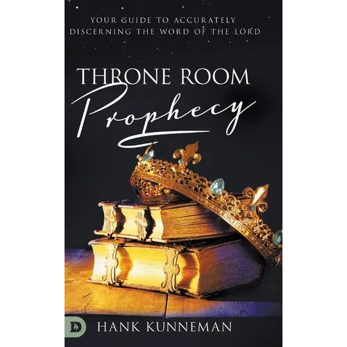 Throne Room Prophecy: Your Guide to Accurately Discerning the Word of the Lord