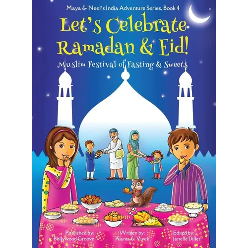 Let's Celebrate Ramadan & Eid! (Muslim Festival of Fasting & Sweets) (Maya & Neel's India Adventure Series, Book 4)