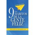 Los 9 hábitos de la gente feliz: Potentes hábitos que transformarán tu vida.