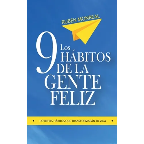 Los 9 hábitos de la gente feliz: Potentes hábitos que transformarán tu vida.