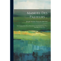 Manuel Des Pasteurs ...: On Y A Joint Des Prieres Particulieres Aux Ecclésiastiques Pour Sanctifier Chaque Jour ......