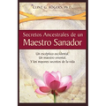 Secretos Ancestrales de un Maestro Sanador: Un escéptico occidental, Un maestro oriental, Y los mayores secretos de la vida