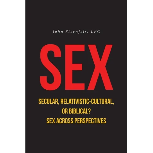SEX Secular, Relativistic-Cultural, or Biblical?: Sex Across Perspectives