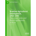 Brazilian Agricultural Development, 1950-1985: The United States and Rise of Agribusiness in Brazil