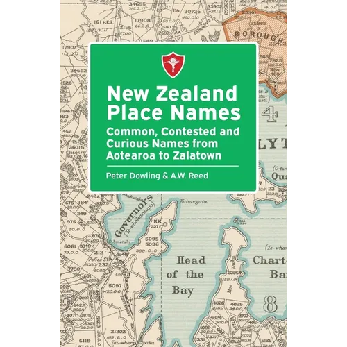 New Zealand Place Names: Common, Contested and Curious Names from Aotearoa to Zalatown