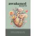 Awakened Hearts: Stories of Embracing Light, Love, and Limitless Possibilities