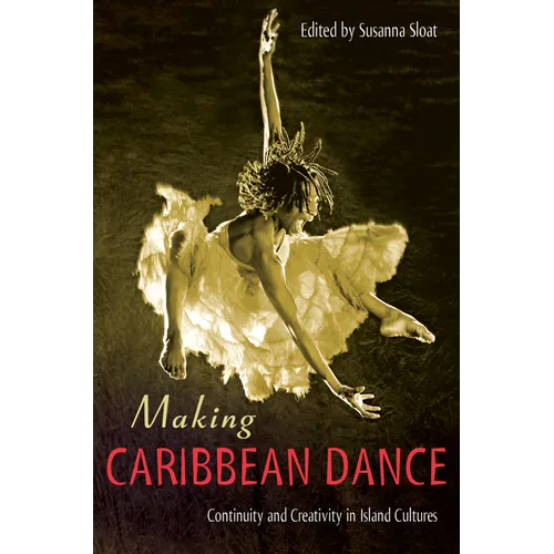Making Caribbean Dance: Continuity and Creativity in Island Cultures