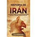 Historia de Irán: Una apasionante panorámica de la historia de Irán, desde los antiguos persas hasta el Irán moderno, pasando por el Imperio persa