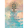 With Roots in Heaven: One Woman's Passionate Journey Into the Heart of Her Faith