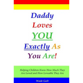 Daddy Loves You Exactly As You Are!: Helping Children Know How Much They Are Loved and How Loveable They Are