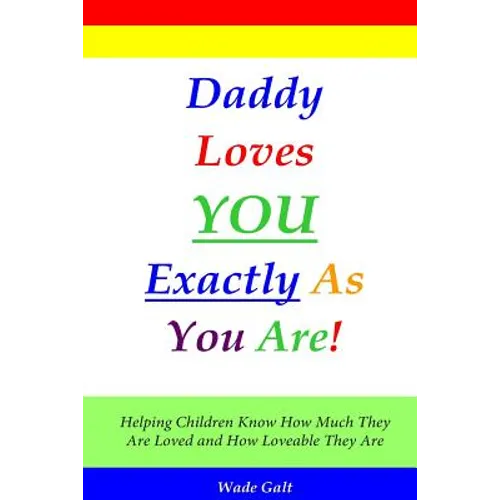 Daddy Loves You Exactly As You Are!: Helping Children Know How Much They Are Loved and How Loveable They Are