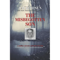 The Misbegotten Son: A Serial Killer and His Victims - The True Story of Arthur J. Shawcross