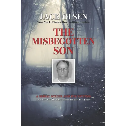 The Misbegotten Son: A Serial Killer and His Victims - The True Story of Arthur J. Shawcross