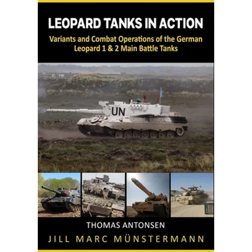 Leopard Tanks in Action: History, Variants and Combat Operations of the German Leopard 1 & 2 Main Battle Tanks