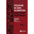 Polemik in den Schriften Melchior Hoffmans: Inszenierungen Rhetorischer Streitkultur in der Reformationszeit