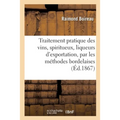 Traitement Pratique Des Vins, Spiritueux, Liqueurs d'Exportation, Par Les Méthodes Bordelaises