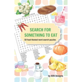 Search for Something to Eat: 50 Food Themed Word Search Puzzles plus bonus coloring pages