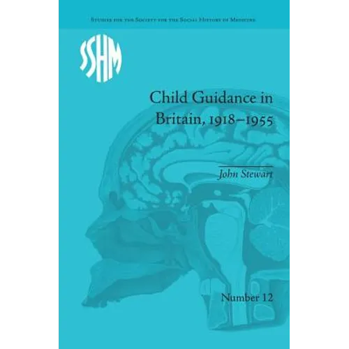 Child Guidance in Britain, 1918-1955: The Dangerous Age of Childhood