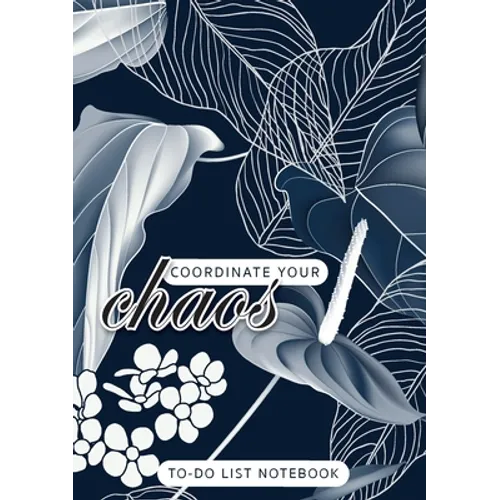 Coordinate Your Chaos To-Do List Notebook: 120 Pages Lined Undated To-Do List Organizer with Priority Lists (Medium A5 - 5.83X8.27 - Leaves and Flower