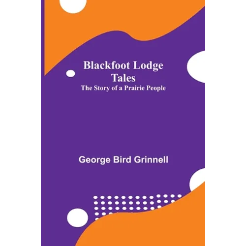 Blackfoot Lodge Tales: The Story of a Prairie People