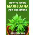How to Grow Marijuana: A Beginners Guide for Indoor and Outdoor Growing for Medicinal Use