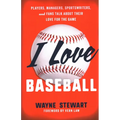 I Love Baseball: Players, Managers, Sportswriters, and Fans Talk about Their Love for the Game