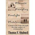 Flowers Foreplay Facelifts Flatulence: A humorous romp through the four stages of relationships.