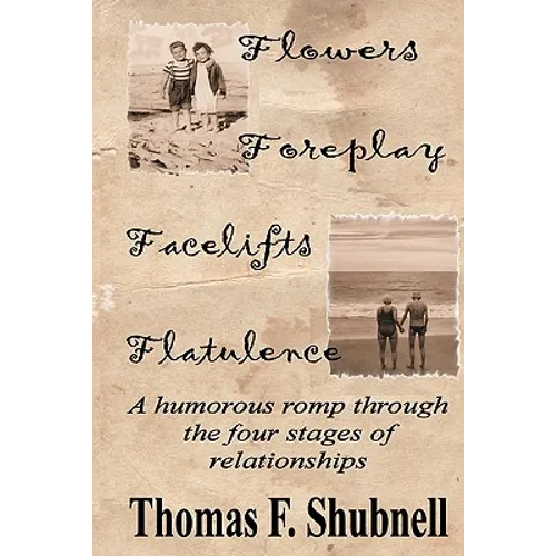 Flowers Foreplay Facelifts Flatulence: A humorous romp through the four stages of relationships.