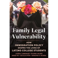Family Legal Vulnerability: How Immigration Policy Shapes the Lives of Latino College Students