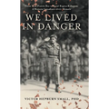 We Lived In Danger: From True Prairie Boy to Royal Regina Rifleman: A Western Canadian's WWII Memoir