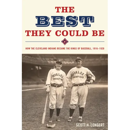 The Best They Could Be: How the Cleveland Indians Became the Kings of Baseball, 1916-1920