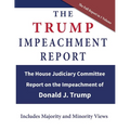 The Trump Impeachment Report: The House Judiciary Committee Report on the Impeachment of Donald J. Trump