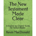 The New Testament Made Clear: A Chapter-by-Chapter Guide for Today's Reader