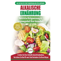 Alkalische Ernährung: Leitfaden Zur Natürlichen Wiederherstellung Und Ausgewogenheit Von Gesundheit Und Ph-wert Und Zur Schnellen Gewichtsabnahme (Büc