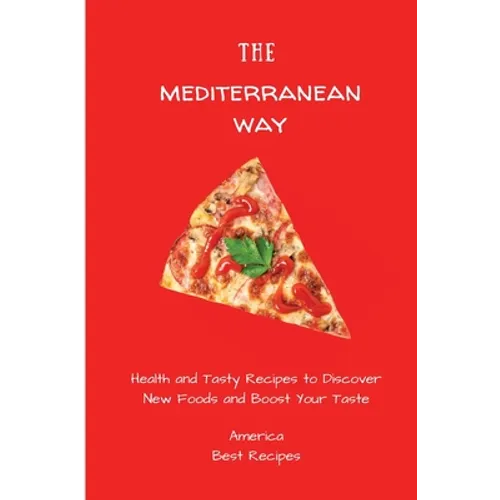 The Mediterranean Way: Health and Tasty Recipes to Discover New Foods and Boost Your Taste