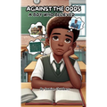 Against the Odds: A Boy Who believed, The Journey of Self-Belief, Perseverance, and Triumph.