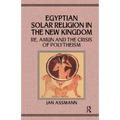 Egyptian Solar Religion in the New Kingdom: RE, Amun and the Crisis of Polytheism