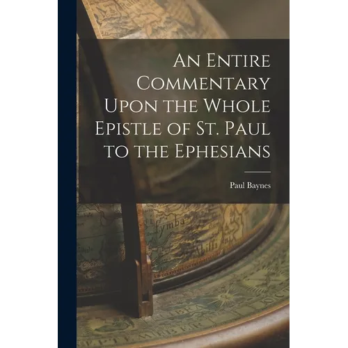 An Entire Commentary Upon the Whole Epistle of St. Paul to the Ephesians