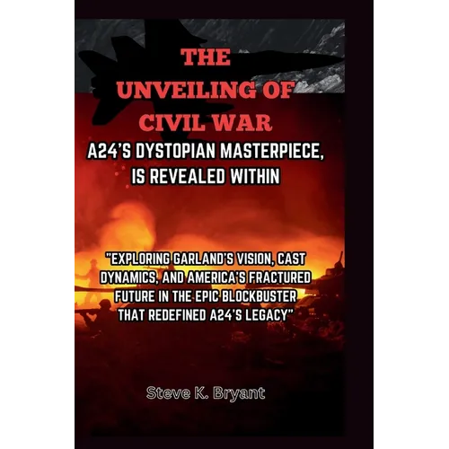 The Unveiling of Civil War, A24's Dystopian Masterpiece, Is Revealed Within: Exploring Garland's Vision, Cast Dynamics, and America's Fractured Future