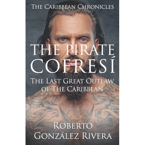 The Pirate Cofresí: The Last Great Outlaw of the Caribbean