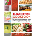 Clean Eating Cookbook: The Most Delicious Clean Eating Recipes with an Easy Guide for Healthy Living