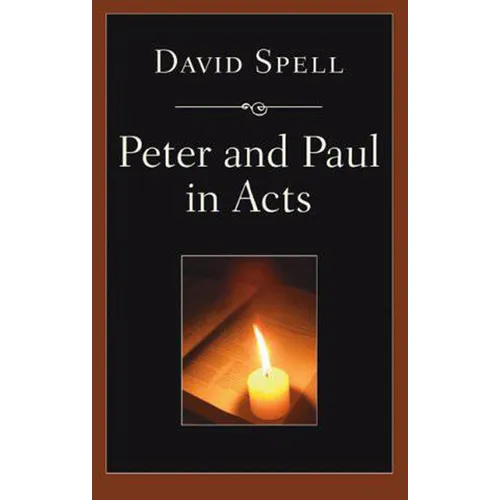 Peter and Paul in Acts: A Comparison of Their Ministries: A Study in New Testament Apostolic Ministry