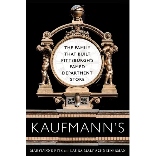 Kaufmann's: The Family That Built Pittsburgh's Famed Department Store