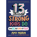 13 Things Strong Kids Do: Think Big, Feel Good, Act Brave