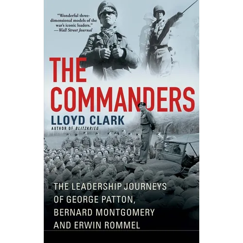 The Commanders: The Leadership Journeys of George Patton, Bernard Montgomery, and Erwin Rommel