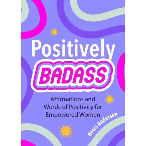 Positively Badass: Affirmations and Words of Positivity for Empowered Women (Gift for Women)