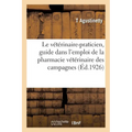 Le Vétérinaire-Praticien, Guide Dans l'Emploi de la Pharmacie Vétérinaire Des Campagnes. 5e Édition