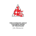 The Ultimate Adult Coloring Book of Triangles!: One Hundred Pages of Triangles
