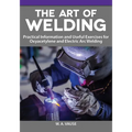 The Art of Welding: Practical Information and Useful Exercises for Oxyacetylene and Electric Arc Welding